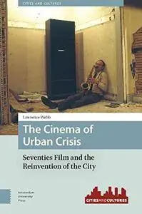 The Cinema of Urban Crisis: Seventies Film and the Reinvention of the City