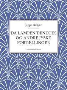 «Da lampen tændtes og andre jyske fortællinger» by Jeppe Aakjær