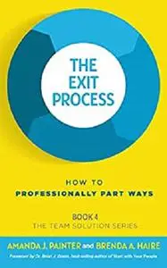 The Exit Process: How to Professionally Part Ways (The Team Solution Series Book 4)