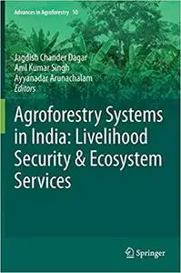 Agroforestry Systems in India: Livelihood Security & Ecosystem Services