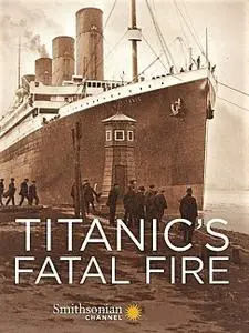 Smithsonian Ch. - Titanic's Fatal Fire (2017)