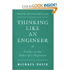 Thinking Like an Engineer: Studies in the Ethics of a Profession (Practical and Professional Ethics Series)  