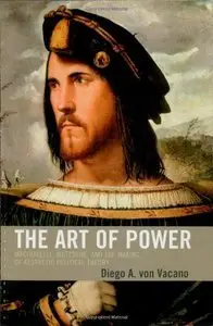 The Art of Power: Machiavelli, Nietzsche, and the Making of Aesthetic Political Theory (Repost)