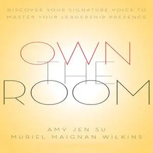 «Own The Room: Discover Your Signature Voice to Master Your Leadership Presence» by Muriel Maignan Wilkins,Amy Jen Sue