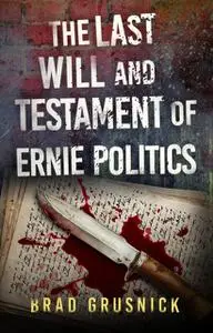 «The Last Will and Testament of Ernie Politics» by Brad Grusnick