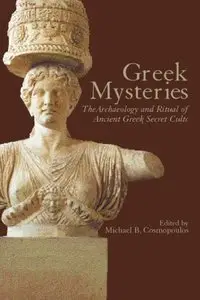 Greek Mysteries: The Archaeology of Ancient Greek Secret Cults by Michael B. Cosmopoulos