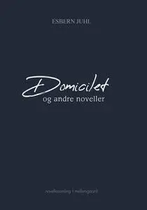 «DOMICILET OG ANDRE NOVELLER» by Esbern Juhl