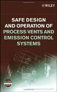 Safe Design and Operation of Process Vents and Emission Control Systems by Center for Chemical Process Safety (CCPS)