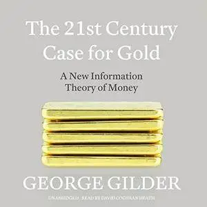 The 21st Century Case for Gold: A New Information Theory of Money (Audiobook)