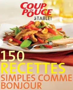 Coup de pouce - 150 Recettes Simples Comme Bonjour