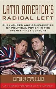 Latin America's Radical Left: Challenges and Complexities of Political Power in the Twenty-first Century