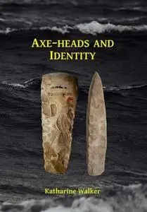 Axe-Heads and Identity: An Investigation Into the Roles of Imported Axe-Heads in Identity Formation in Neolithic Britain