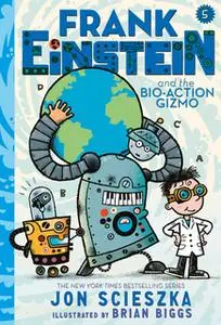 «Frank Einstein and the Bio-Action Gizmo (Frank Einstein Series #5)» by Jon Scieszka
