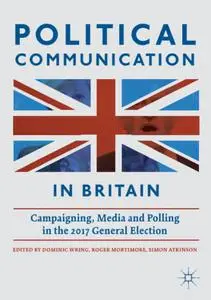 Political Communication in Britain: Campaigning, Media and Polling in the 2017 General Election