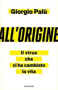 All'origine. Il virus che ci ha cambiato la vita - Giorgio Palù