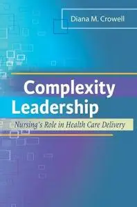 Complexity Leadership: Nursing's Role in Health Care Delivery