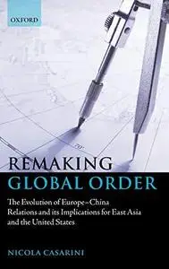 Remaking Global Order: The Evolution of Europe-China Relations and its Implications for East Asia and the United States