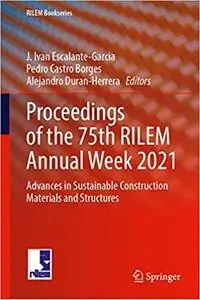 Proceedings of the 75th RILEM Annual Week 2021: Advances in Sustainable Construction Materials and Structures