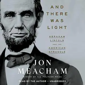 And There Was Light: Abraham Lincoln and the American Struggle [Audiobook]