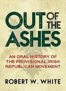 Out of the Ashes: An Oral History of Provisional Irish Republicanism