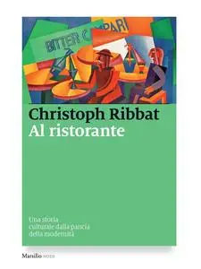 Al ristorante. Una storia culturale dalla pancia della modernità - Christoph Ribbat