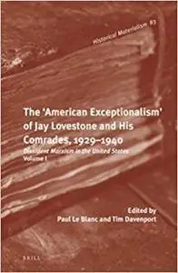 The 'American Exceptionalism' of Jay Lovestone and His Comrades, 1929-1940. Volume 1 (Repost)