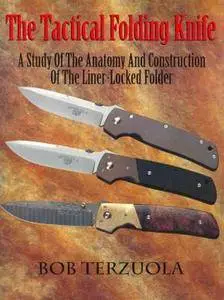 The Tactical Folding Knife. A Study of the Anatomy and Construction of the Liner-Locked Folder (Repost)