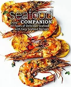 Seafood Companion: Enjoy All Types of Delicious Fish with Easy Seafood Recipes (2nd Edition)