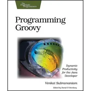 Programming Groovy: Dynamic Productivity for the Java Developer (Pragmatic Programmers) by Venkat Subramaniam [Repost] 