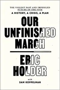 Our Unfinished March: The Violent Past and Imperiled Future of the Vote-A History, a Crisis, a Plan