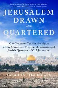 Jerusalem, Drawn and Quartered: One Woman’s Year in the Heart of the Christian, Muslim, Armenian, and Jewish Quarters of Old...