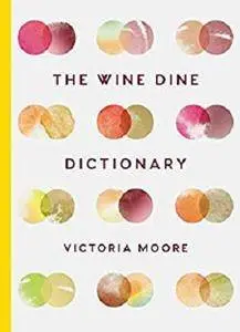The Wine Dine Dictionary: Good Food and Good Wine: An A-Z of Suggestions for Happy Eating and Drinking [Kindle Edition]