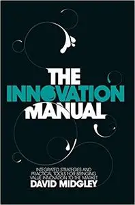 The Innovation Manual: Integrated Strategies and Practical Tools for Bringing Value Innovation to the Market