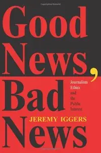 Good News, Bad News: Journalism Ethics And The Public Interest (Repost)