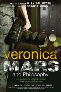 Veronica Mars and Philosophy: Investigating the Mysteries of Life (Which is a Bitch Until You Die)