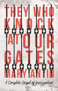 They Who Knock at Our Gates A Complete Gospel of Immigration