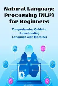 Natural Language Processing for Beginners: Comprehensive Guide to Understanding Language with Machines