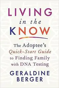 Living in the Know: The Adoptee's Quick-Start Guide to Finding Family with DNA Testing