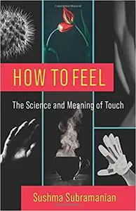 How to Feel: The Science and Meaning of Touch