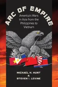 Arc of Empire: America's Wars in Asia from the Philippines to Vietnam