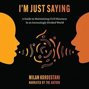 I’m Just Saying: A Guide to Maintaining Civil Discourse in an Increasingly Divided World [Audiobook]