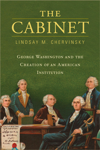 The Cabinet : George Washington and the Creation of an American Institution