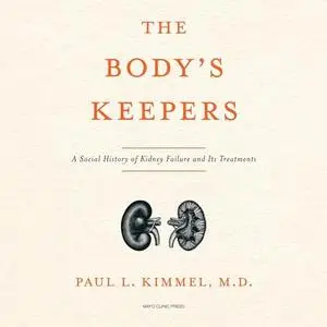 The Body's Keepers: A Social History of Kidney Failure and Its Treatments [Audiobook]