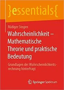 Wahrscheinlichkeit – Mathematische Theorie und praktische Bedeutung: Grundlagen der Wahrscheinlichkeitsrechnung hinterfragt