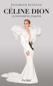 Elisabeth Reynaud, "Céline Dion : Le pouvoir de l'amour"