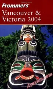 Frommer's Vancouver & Victoria 2004 (Frommer's Complete Guides) [Repost]