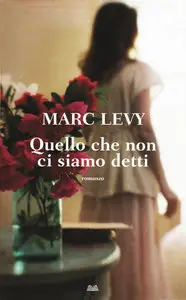 Marc Levy - Quello che non ci siamo detti