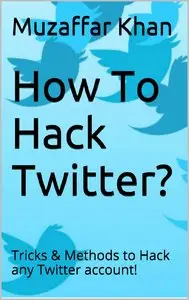 Muzaffar Khan - How To Hack Twitter?: Tricks & Methods to Hack any Twitter account!