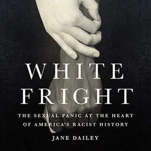 White Fright: The Sexual Panic at the Heart of America's Racist History [Audiobook]