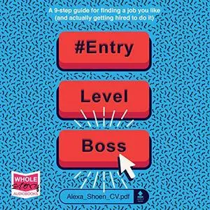 #EntryLevelBoss: A 9-Step Guide for Finding a Job You Like (and Actually Getting Hired to Do It) [Audiobook]